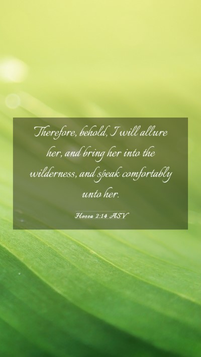 Picture 03 - Hosea 2:14 ASV Mobile Phone Wallpaper - Therefore, behold, I will allure her, and bring - Mobile Bible Verse Wallpaper