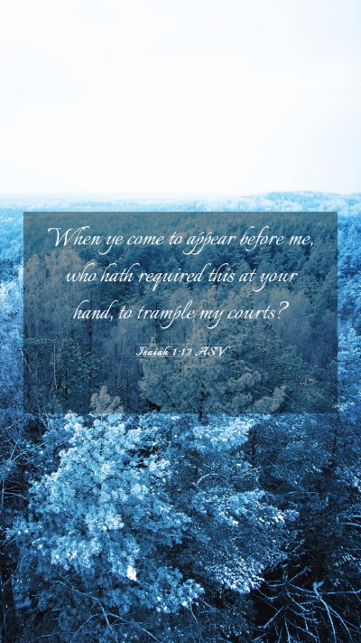 Picture 03 - Isaiah 1:12 ASV Mobile Phone Wallpaper - When ye come to appear before me, who hath - Mobile Bible Verse Wallpaper