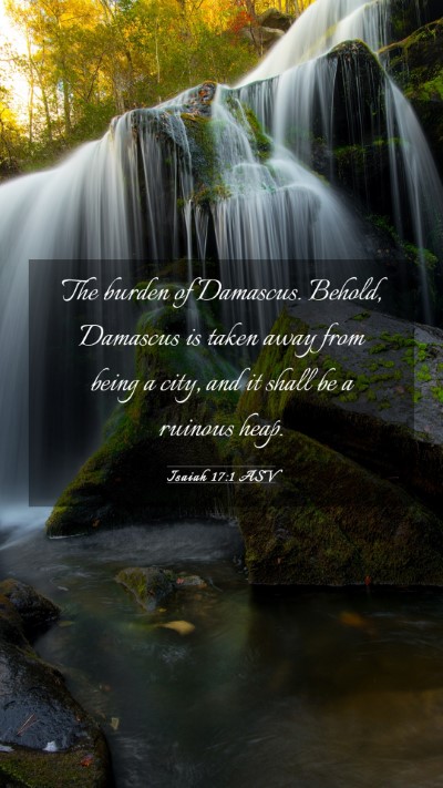 Picture 03 - Isaiah 17:1 ASV Mobile Phone Wallpaper - The burden of Damascus. Behold, Damascus is taken - Mobile Bible Verse Wallpaper