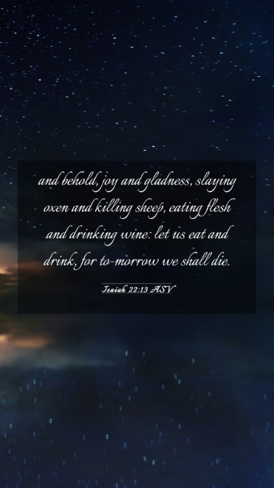 Picture 03 - Isaiah 22:13 ASV Mobile Phone Wallpaper - and behold, joy and gladness, slaying oxen and - Mobile Bible Verse Wallpaper