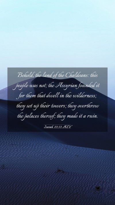 Picture 03 - Isaiah 23:13 ASV Mobile Phone Wallpaper - Behold, the land of the Chaldeans: this people - Mobile Bible Verse Wallpaper