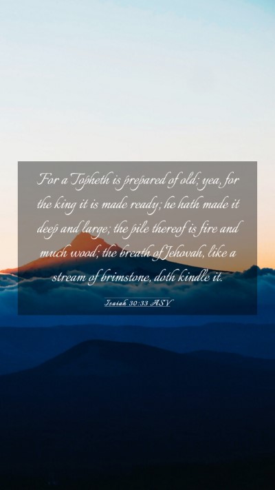 Picture 03 - Isaiah 30:33 ASV Mobile Phone Wallpaper - For a Topheth is prepared of old; yea, for the - Mobile Bible Verse Wallpaper