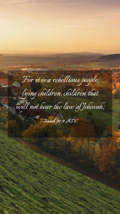 Picture 03 - Isaiah 30:9 ASV Mobile Phone Wallpaper - For it is a rebellious people, lying children, - Mobile Bible Verse Wallpaper
