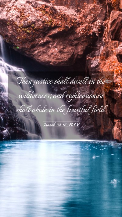 Picture 03 - Isaiah 32:16 ASV Mobile Phone Wallpaper - Then justice shall dwell in the wilderness; and - Mobile Bible Verse Wallpaper