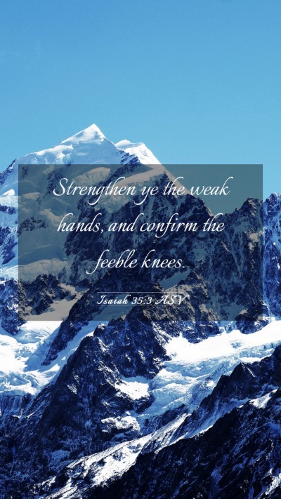 Picture 03 - Isaiah 35:3 ASV Mobile Phone Wallpaper - Strengthen ye the weak hands, and confirm the - Mobile Bible Verse Wallpaper