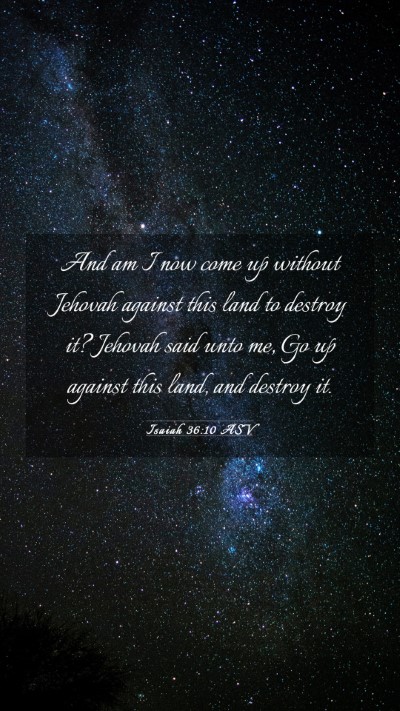 Picture 03 - Isaiah 36:10 ASV Mobile Phone Wallpaper - And am I now come up without Jehovah against this - Mobile Bible Verse Wallpaper