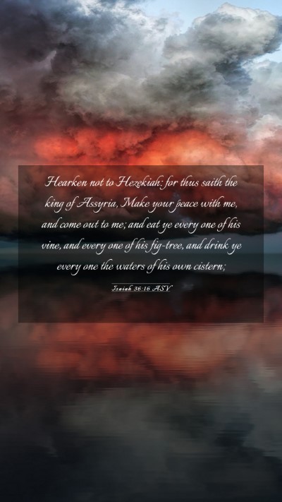 Picture 03 - Isaiah 36:16 ASV Mobile Phone Wallpaper - Hearken not to Hezekiah: for thus saith the king - Mobile Bible Verse Wallpaper
