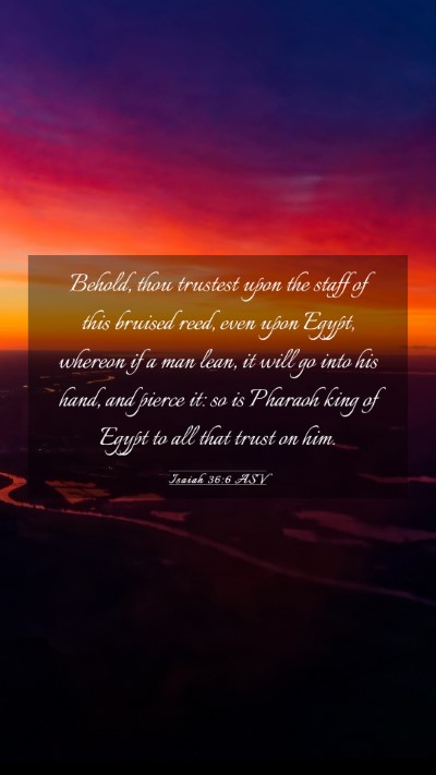 Picture 03 - Isaiah 36:6 ASV Mobile Phone Wallpaper - Behold, thou trustest upon the staff of this - Mobile Bible Verse Wallpaper