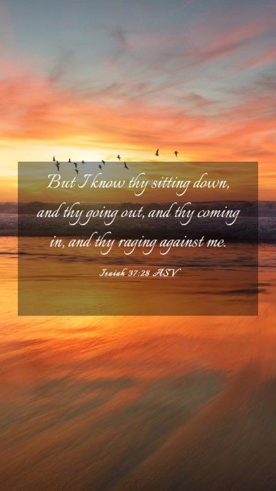 Picture 03 - Isaiah 37:28 ASV Mobile Phone Wallpaper - But I know thy sitting down, and thy going out, - Mobile Bible Verse Wallpaper