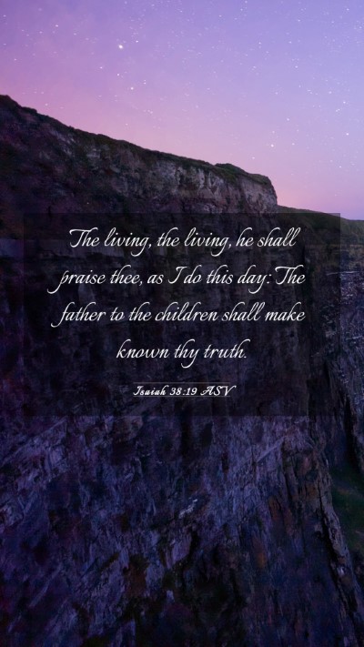 Picture 03 - Isaiah 38:19 ASV Mobile Phone Wallpaper - The living, the living, he shall praise thee, as - Mobile Bible Verse Wallpaper