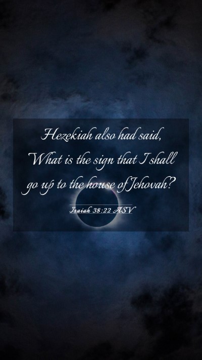 Picture 03 - Isaiah 38:22 ASV Mobile Phone Wallpaper - Hezekiah also had said, What is the sign that I - Mobile Bible Verse Wallpaper