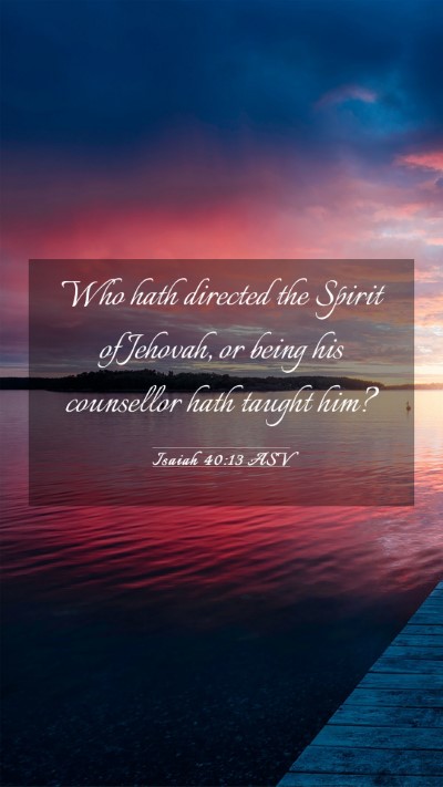 Picture 03 - Isaiah 40:13 ASV Mobile Phone Wallpaper - Who hath directed the Spirit of Jehovah, or being - Mobile Bible Verse Wallpaper