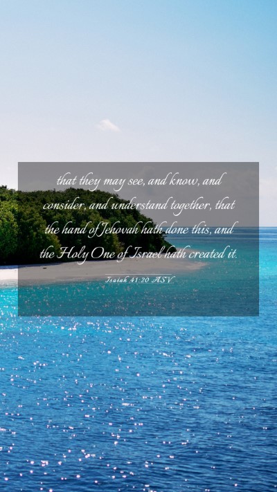 Picture 03 - Isaiah 41:20 ASV Mobile Phone Wallpaper - that they may see, and know, and consider, and - Mobile Bible Verse Wallpaper