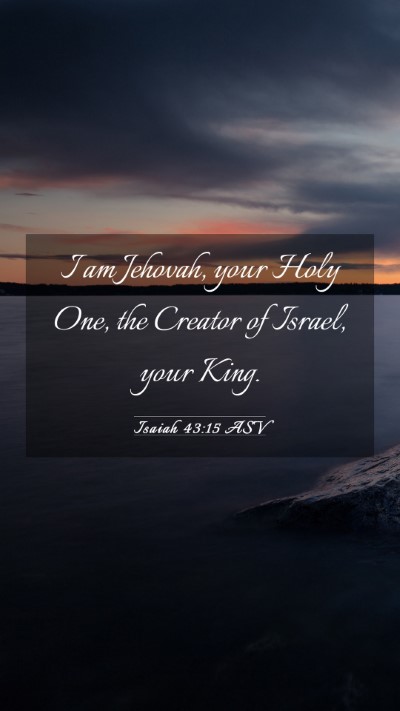 Picture 03 - Isaiah 43:15 ASV Mobile Phone Wallpaper - I am Jehovah, your Holy One, the Creator of - Mobile Bible Verse Wallpaper