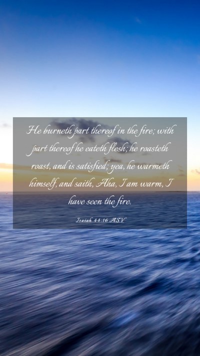 Picture 03 - Isaiah 44:16 ASV Mobile Phone Wallpaper - He burneth part thereof in the fire; with part - Mobile Bible Verse Wallpaper