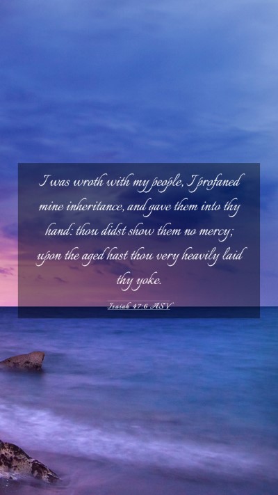 Picture 03 - Isaiah 47:6 ASV Mobile Phone Wallpaper - I was wroth with my people, I profaned mine - Mobile Bible Verse Wallpaper