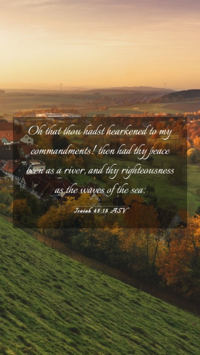 Picture 03 - Isaiah 48:18 ASV Mobile Phone Wallpaper - Oh that thou hadst hearkened to my commandments! - Mobile Bible Verse Wallpaper