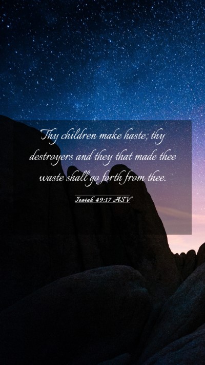 Picture 03 - Isaiah 49:17 ASV Mobile Phone Wallpaper - Thy children make haste; thy destroyers and they - Mobile Bible Verse Wallpaper