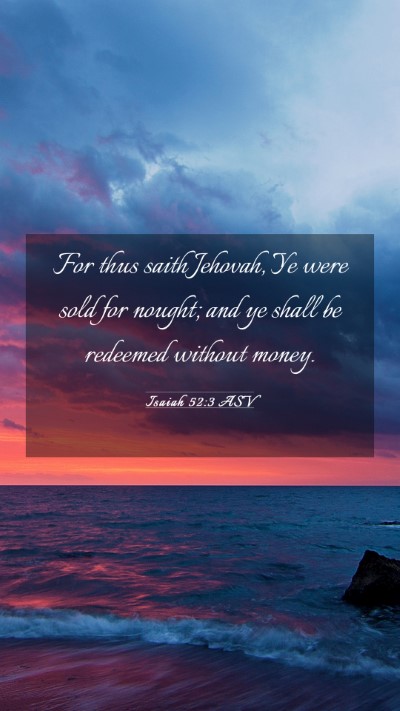 Picture 03 - Isaiah 52:3 ASV Mobile Phone Wallpaper - For thus saith Jehovah, Ye were sold for nought; - Mobile Bible Verse Wallpaper