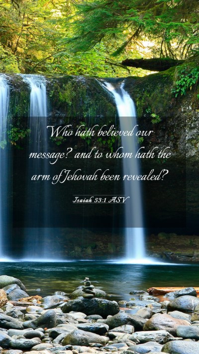 Picture 03 - Isaiah 53:1 ASV Mobile Phone Wallpaper - Who hath believed our message? and to whom hath - Mobile Bible Verse Wallpaper