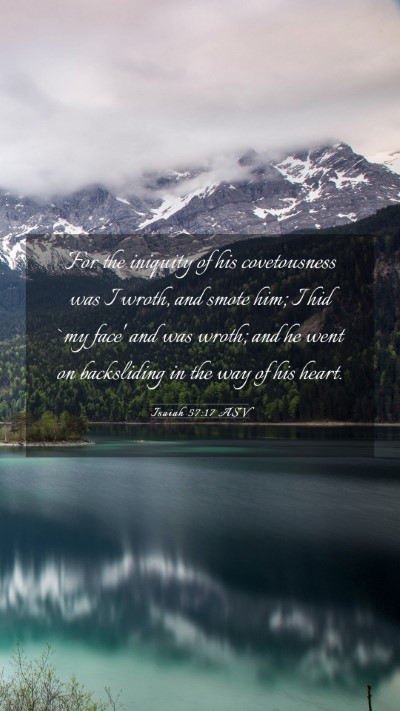 Picture 03 - Isaiah 57:17 ASV Mobile Phone Wallpaper - For the iniquity of his covetousness was I wroth, - Mobile Bible Verse Wallpaper