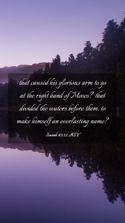 Picture 03 - Isaiah 63:12 ASV Mobile Phone Wallpaper - that caused his glorious arm to go at the right - Mobile Bible Verse Wallpaper