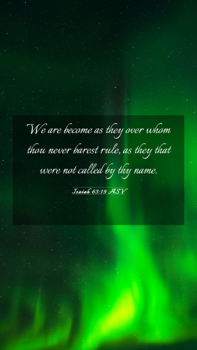 Picture 03 - Isaiah 63:19 ASV Mobile Phone Wallpaper - We are become as they over whom thou never barest - Mobile Bible Verse Wallpaper