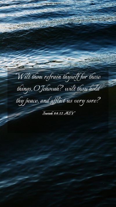Picture 03 - Isaiah 64:12 ASV Mobile Phone Wallpaper - Wilt thou refrain thyself for these things, O - Mobile Bible Verse Wallpaper