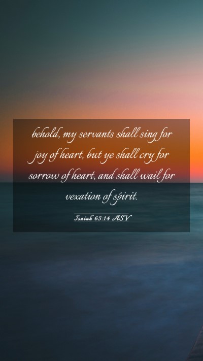 Picture 03 - Isaiah 65:14 ASV Mobile Phone Wallpaper - behold, my servants shall sing for joy of heart, - Mobile Bible Verse Wallpaper