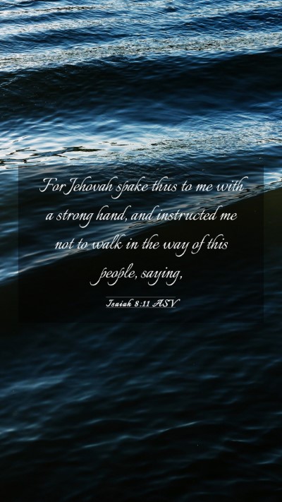 Picture 03 - Isaiah 8:11 ASV Mobile Phone Wallpaper - For Jehovah spake thus to me with a strong hand, - Mobile Bible Verse Wallpaper