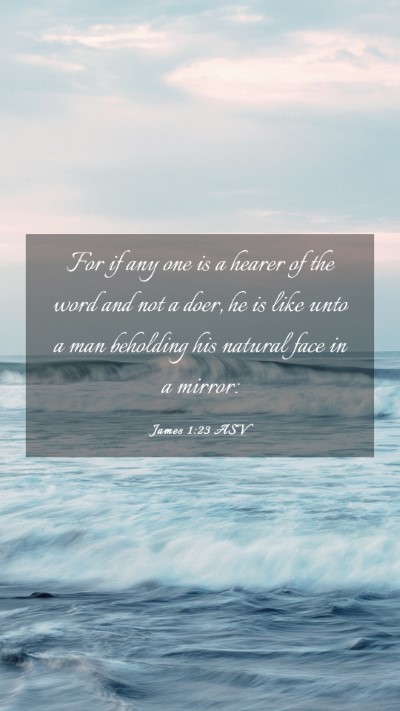 Picture 03 - James 1:23 ASV Mobile Phone Wallpaper - For if any one is a hearer of the word and not a - Mobile Bible Verse Wallpaper