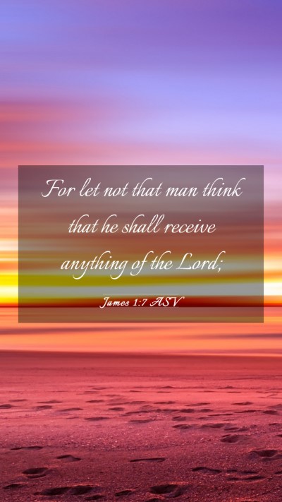Picture 03 - James 1:7 ASV Mobile Phone Wallpaper - For let not that man think that he shall receive - Mobile Bible Verse Wallpaper