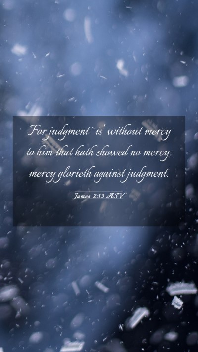 Picture 03 - James 2:13 ASV Mobile Phone Wallpaper - For judgment `is' without mercy to him that hath - Mobile Bible Verse Wallpaper
