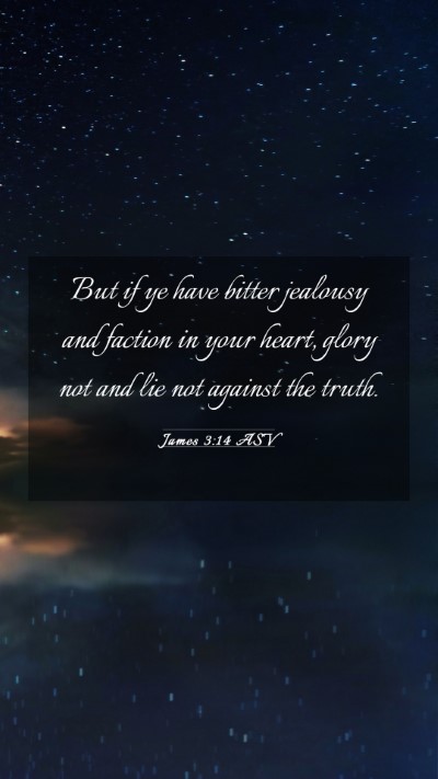 Picture 03 - James 3:14 ASV Mobile Phone Wallpaper - But if ye have bitter jealousy and faction in - Mobile Bible Verse Wallpaper