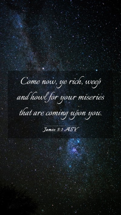 Picture 03 - James 5:1 ASV Mobile Phone Wallpaper - Come now, ye rich, weep and howl for your - Mobile Bible Verse Wallpaper