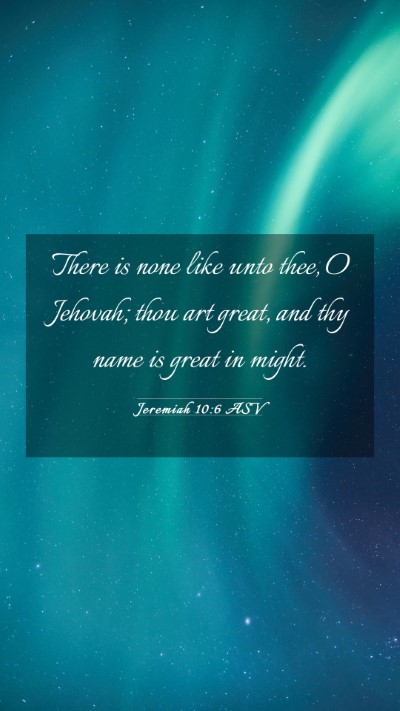 Picture 03 - Jeremiah 10:6 ASV Mobile Phone Wallpaper - There is none like unto thee, O Jehovah; thou art - Mobile Bible Verse Wallpaper