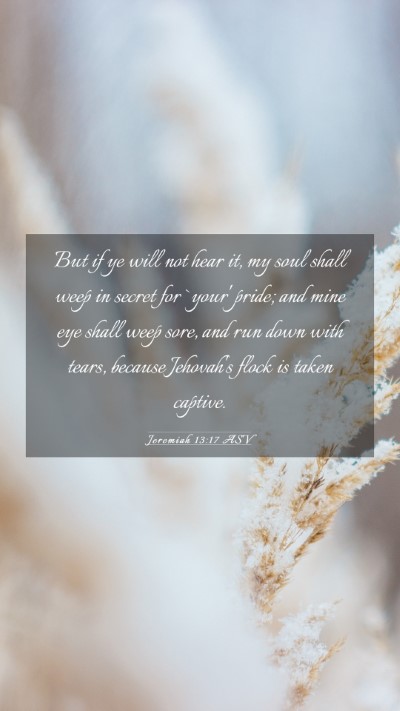 Picture 03 - Jeremiah 13:17 ASV Mobile Phone Wallpaper - But if ye will not hear it, my soul shall weep in - Mobile Bible Verse Wallpaper