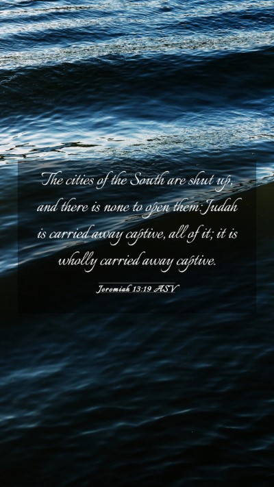 Picture 03 - Jeremiah 13:19 ASV Mobile Phone Wallpaper - The cities of the South are shut up, and there is - Mobile Bible Verse Wallpaper