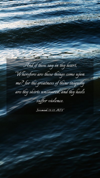 Picture 03 - Jeremiah 13:22 ASV Mobile Phone Wallpaper - And if thou say in thy heart, Wherefore are these - Mobile Bible Verse Wallpaper