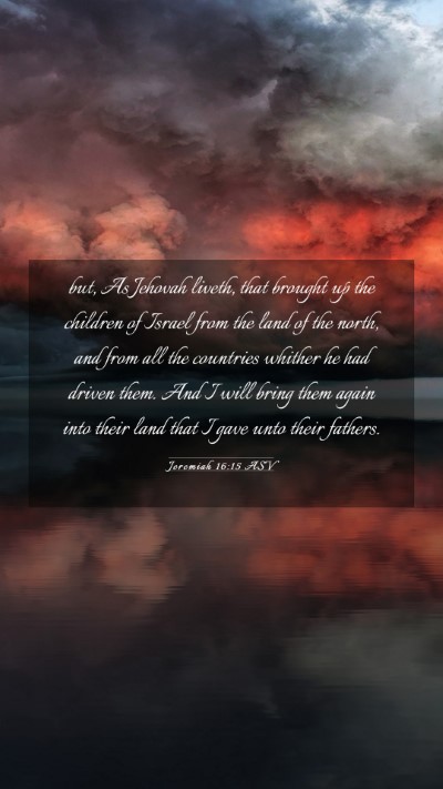 Picture 03 - Jeremiah 16:15 ASV Mobile Phone Wallpaper - but, As Jehovah liveth, that brought up the - Mobile Bible Verse Wallpaper