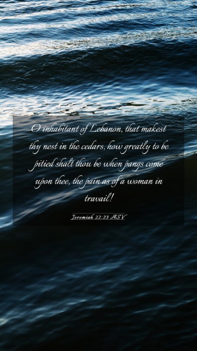 Picture 03 - Jeremiah 22:23 ASV Mobile Phone Wallpaper - O inhabitant of Lebanon, that makest thy nest in - Mobile Bible Verse Wallpaper