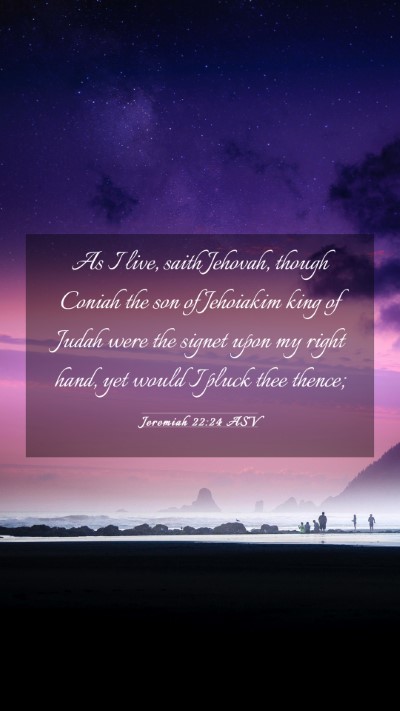 Picture 03 - Jeremiah 22:24 ASV Mobile Phone Wallpaper - As I live, saith Jehovah, though Coniah the son - Mobile Bible Verse Wallpaper