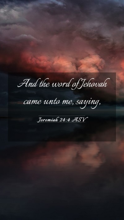 Picture 03 - Jeremiah 24:4 ASV Mobile Phone Wallpaper - And the word of Jehovah came unto me, - Mobile Bible Verse Wallpaper