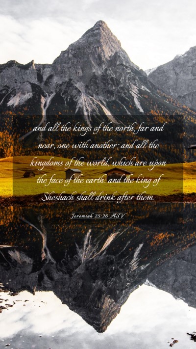Picture 03 - Jeremiah 25:26 ASV Mobile Phone Wallpaper - and all the kings of the north, far and near, one - Mobile Bible Verse Wallpaper