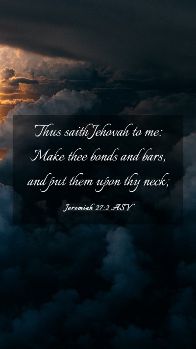 Picture 03 - Jeremiah 27:2 ASV Mobile Phone Wallpaper - Thus saith Jehovah to me: Make thee bonds and - Mobile Bible Verse Wallpaper