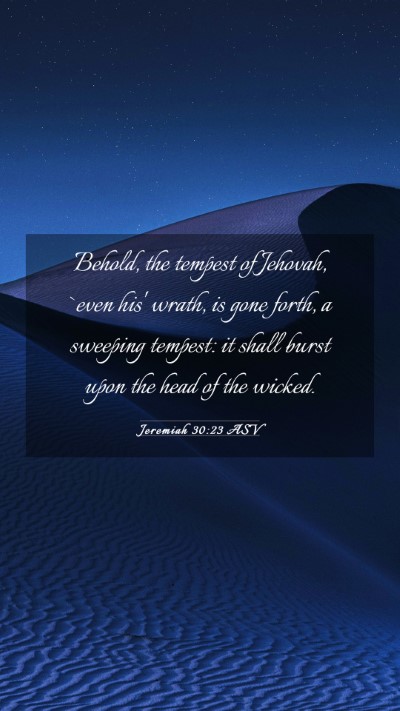 Picture 03 - Jeremiah 30:23 ASV Mobile Phone Wallpaper - Behold, the tempest of Jehovah, `even his' wrath, - Mobile Bible Verse Wallpaper