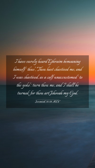 Picture 03 - Jeremiah 31:18 ASV Mobile Phone Wallpaper - I have surely heard Ephraim bemoaning himself - Mobile Bible Verse Wallpaper
