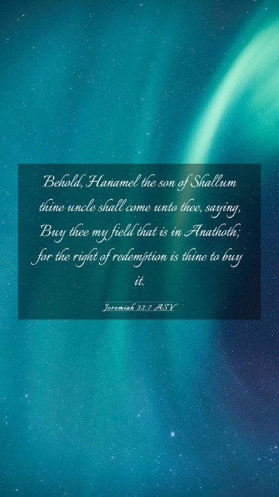 Picture 03 - Jeremiah 32:7 ASV Mobile Phone Wallpaper - Behold, Hanamel the son of Shallum thine uncle - Mobile Bible Verse Wallpaper