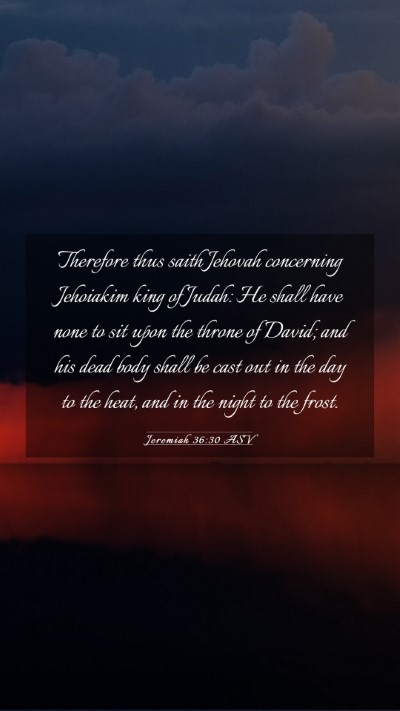 Picture 03 - Jeremiah 36:30 ASV Mobile Phone Wallpaper - Therefore thus saith Jehovah concerning Jehoiakim - Mobile Bible Verse Wallpaper