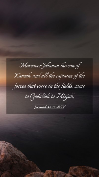 Picture 03 - Jeremiah 40:13 ASV Mobile Phone Wallpaper - Moreover Johanan the son of Kareah, and all the - Mobile Bible Verse Wallpaper